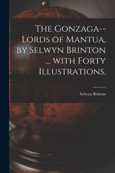 Cover for Selwyn 1859-1940 Brinton · The Gonzaga--lords of Mantua, by Selwyn Brinton ... With Forty Illustrations. (Paperback Bog) (2021)