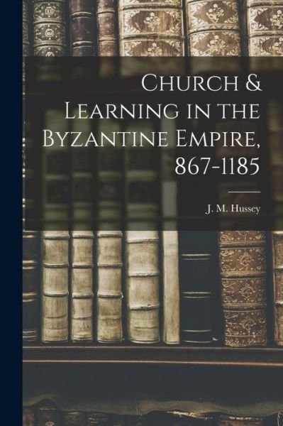 Cover for J M (Joan Mervyn) Hussey · Church &amp; Learning in the Byzantine Empire, 867-1185 (Pocketbok) (2021)