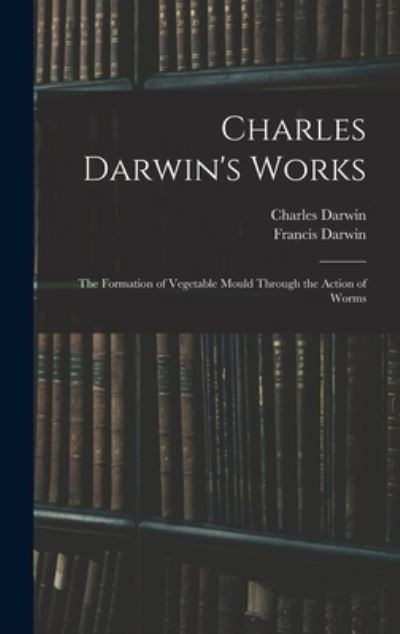 Charles Darwin's Works - Francis Darwin - Livros - Creative Media Partners, LLC - 9781015597587 - 26 de outubro de 2022