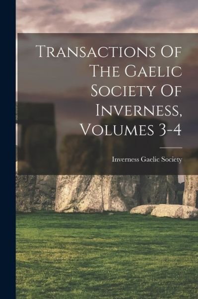 Cover for Inverness Gaelic Society · Transactions of the Gaelic Society of Inverness, Volumes 3-4 (Buch) (2022)