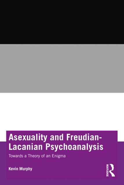 Cover for Murphy, Kevin (Association for Psychoanalysis and Psychotherapy in Ireland (APPI), Ireland) · Asexuality and Freudian-Lacanian Psychoanalysis: Towards a Theory of an Enigma (Paperback Book) (2022)