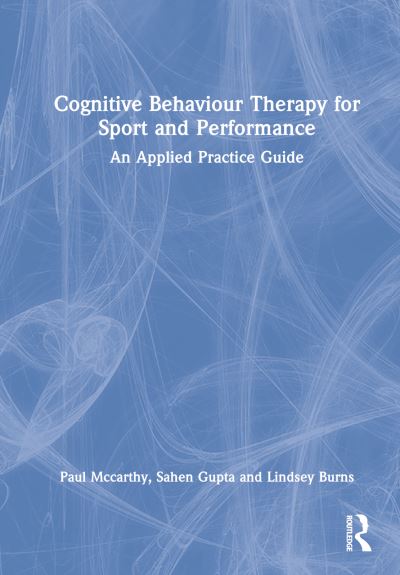 Cognitive Behaviour Therapy in Sport and Performance: An Applied Practice Guide - Paul Mccarthy - Bøger - Taylor & Francis Ltd - 9781032228587 - 17. april 2023