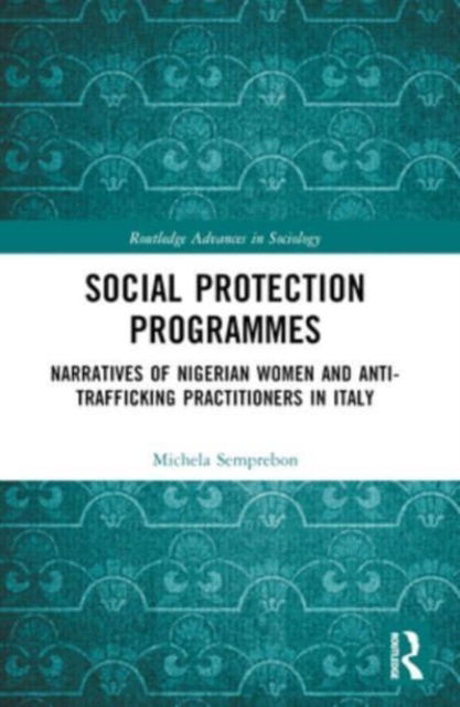 Semprebon, Michela (University of Parma, Italy) · Social Protection Programmes: Narratives of Nigerian Women and Anti-Trafficking Practitioners in Italy - Routledge Advances in Sociology (Paperback Book) (2024)