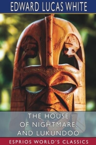 Edward Lucas White · The House of Nightmare, and Lukundoo (Esprios Classics) (Paperback Book) (2024)