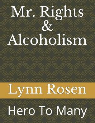 Cover for Lynn Rosen · Mr. Rights &amp; Alcoholism : Hero To Many (Pocketbok) (2019)