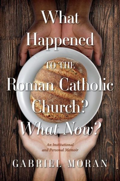 Cover for Gabriel Moran · What Happened to the Roman Catholic Church? What Now?: An Institutional and Personal Memoir (Paperback Book) (2021)