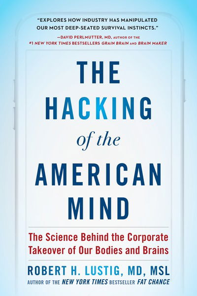 Cover for Robert H. Lustig · The Hacking of the American Mind: The Science Behind the Corporate Takeover of Our Bodies and Brains (Innbunden bok) (2017)