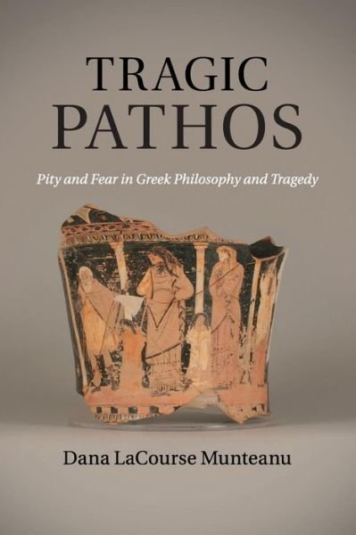Cover for Munteanu, Dana LaCourse (Ohio State University) · Tragic Pathos: Pity and Fear in Greek Philosophy and Tragedy (Paperback Book) (2015)