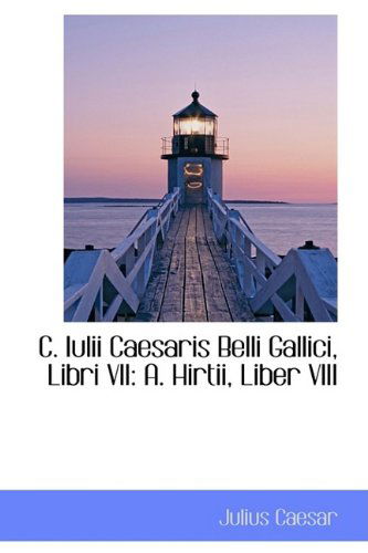 Cover for Julius Caesar · C. Iulii Caesaris Belli Gallici, Libri Vii: A. Hirtii, Liber Viii (Hardcover Book) (2009)