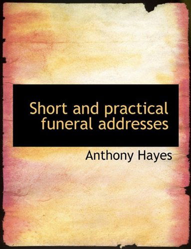 Cover for Anthony Hayes · Short and Practical Funeral Addresses (Paperback Book) [Large type / large print edition] (2009)