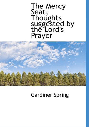 Cover for Gardiner Spring · The Mercy Seat; Thoughts Suggested by the Lord's Prayer (Hardcover Book) (2009)