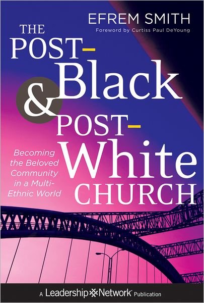 The Post-Black and Post-White Church: Becoming the Beloved Community in a Multi-Ethnic World - Jossey-Bass Leadership Network Series - Efrem Smith - Kirjat - John Wiley & Sons Inc - 9781118036587 - tiistai 16. huhtikuuta 2013