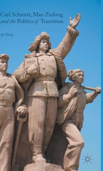 Cover for Qi Zheng · Carl Schmitt, Mao Zedong and the Politics of Transition (Gebundenes Buch) [1st ed. 2016 edition] (2015)