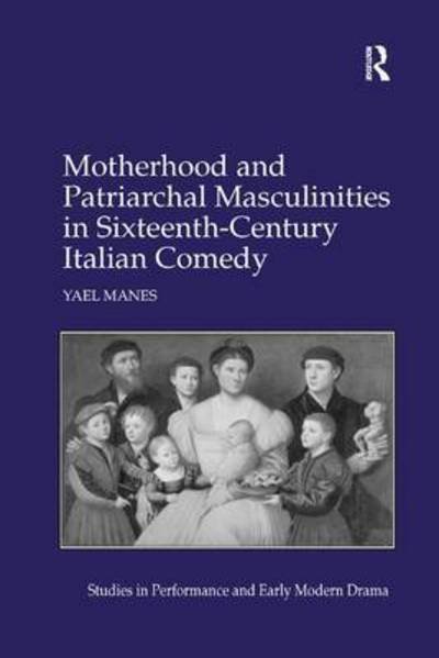 Cover for Yael Manes · Motherhood and Patriarchal Masculinities in Sixteenth-Century Italian Comedy (Paperback Bog) (2016)