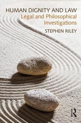 Cover for Stephen Riley · Human Dignity and Law: Legal and Philosophical Investigations (Inbunden Bok) (2017)