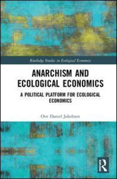 Cover for Ove Daniel Jakobsen · Anarchism and Ecological Economics: A Transformative Approach to a Sustainable Future - Routledge Studies in Ecological Economics (Gebundenes Buch) (2018)