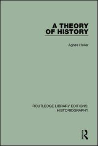 Cover for Agnes Heller · A Theory of History - Routledge Library Editions: Historiography (Hardcover Book) (2016)