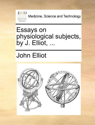 Cover for John Elliot · Essays on Physiological Subjects, by J. Elliot, ... (Pocketbok) (2010)