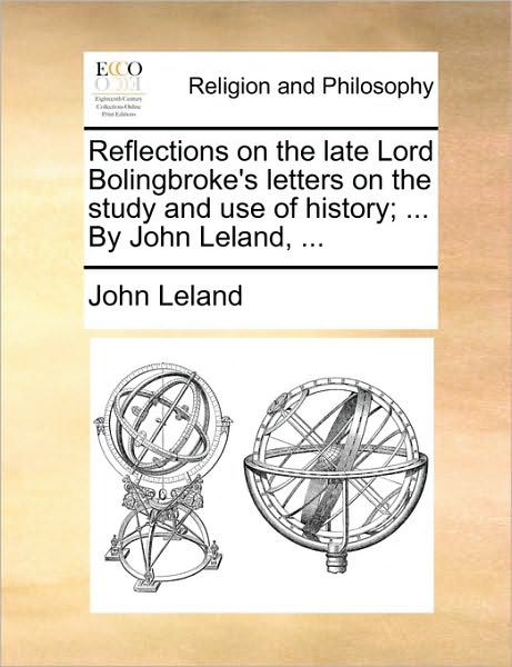 Cover for John Leland · Reflections on the Late Lord Bolingbroke's Letters on the Study and Use of History; ... by John Leland, ... (Taschenbuch) (2010)