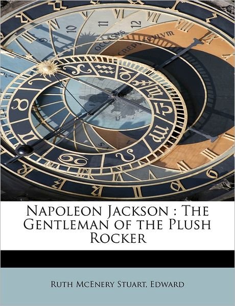 Napoleon Jackson: the Gentleman of the Plush Rocker - Ruth Mcenery Stuart - Książki - BiblioLife - 9781241262587 - 1 sierpnia 2011