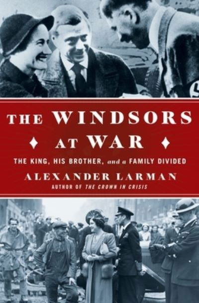 Cover for Alexander Larman · The Windsors at War: The King, His Brother, and a Family Divided (Gebundenes Buch) (2023)