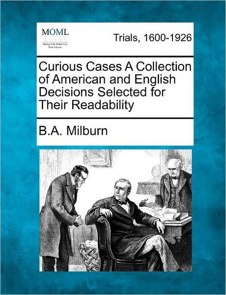 Cover for B a Milburn · Curious Cases a Collection of American and English Decisions Selected for Their Readability (Paperback Bog) (2012)