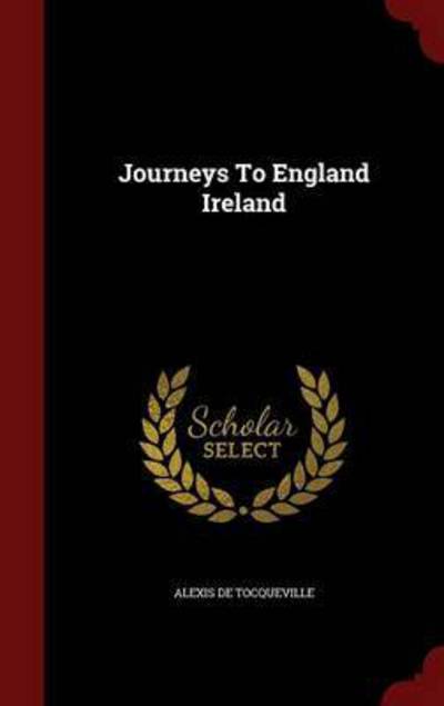 Cover for Alexis De Tocqueville · Journeys to England Ireland (Inbunden Bok) (2015)