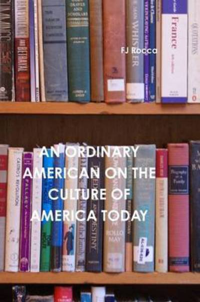 Cover for Fj Rocca · An Ordinary American on the Culture of Today's America (Taschenbuch) (2015)