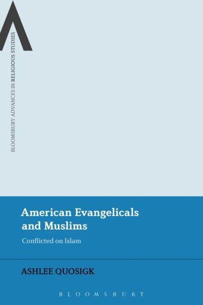 Cover for Ashlee Quosigk · American Evangelicals: Conflicted on Islam - Bloomsbury Advances in Religious Studies (Hardcover Book) (2021)