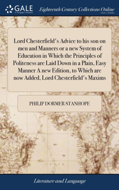 Cover for Philip Dormer Stanhope · Lord Chesterfield's Advice to His Son on Men and Manners or a New System of Education in Which the Principles of Politeness Are Laid Down in a Plain, ... Are Now Added, Lord Chesterfield's Maxims (Hardcover Book) (2018)