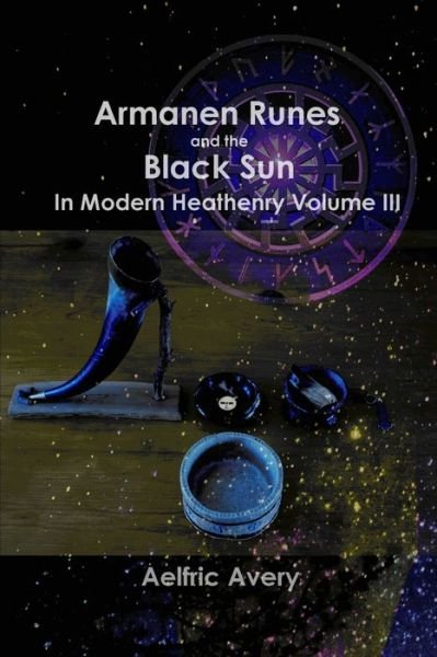 Cover for Aelfric Avery · Armanen Runes and the Black Sun in Modern Heathenry Volume III (Pocketbok) (2018)