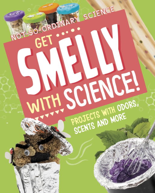 Cover for Elsie Olson · Get Smelly with Science!: Projects with Odours, Scents and More - Not-So-Ordinary Science (Hardcover bog) (2023)