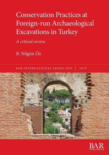 Cover for B. Nilgun OEz · Conservation Practices at Foreign-run Archaeological Excavations in Turkey: A critical review - British Archaeological Reports International Series (Taschenbuch) (2019)