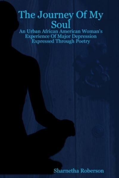 Cover for Sharnetha Roberson · The Journey Of My Soul-An Urban African American Woman's Experience Of Major Depression Expressed Through Poetry (Paperback Book) (2004)