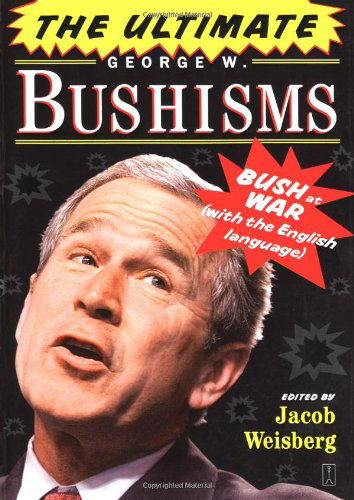 Cover for Jacob Weisberg · The Ultimate George W. Bushisms: Bush at War (With the English Language) (Paperback Book) (2007)