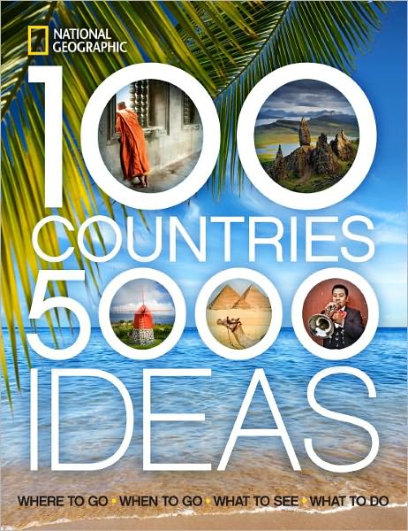 100 Countries, 5000 Ideas: Where to Go, When to Go, What to See, What to Do - National Geographic - Books - National Geographic Society - 9781426207587 - March 24, 2016