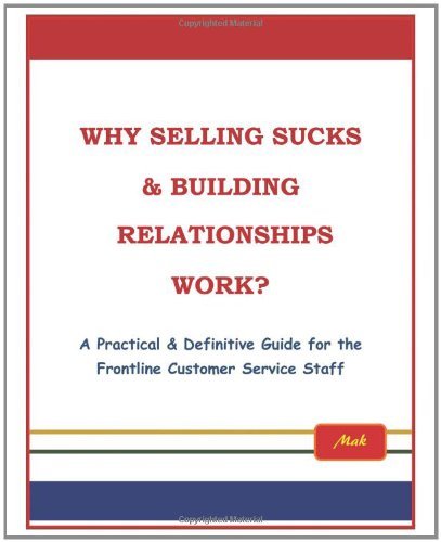 Cover for Mak · Why Selling Sucks &amp; Building Relationships Work?: a Practical &amp; Definitive Guide for the Frontline Service Staff (Taschenbuch) (2011)