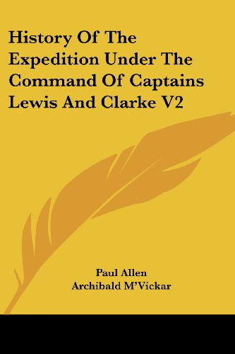 History of the Expedition Under the Command of Captains Lewis and Clarke V2 - Paul Allen - Books - Kessinger Publishing, LLC - 9781430464587 - January 17, 2007