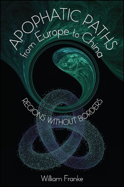 Cover for William Franke · Apophatic Paths from Europe to China: Regions without Borders - SUNY series in Chinese Philosophy and Culture (Paperback Book) (2019)