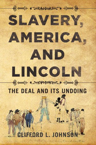 Cover for Clifford L Johnson · Slavery, America, and Lincoln: the Deal and Its Undoing (Paperback Book) (2009)