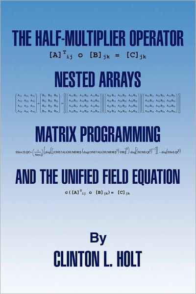 Cover for Clinton L Holt · The Half-multiplier Operator, Nested Arrays, Matrix Programming, and the Unifield Equation (Paperback Book) (2009)