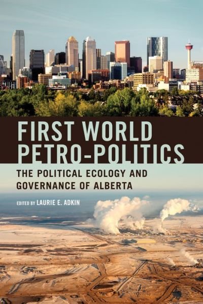 Laurie Adkin · First World Petro-politics: the Political Ecology and Governance of Alberta (Paperback Book) (2016)