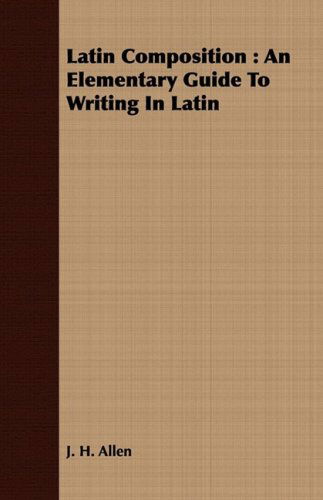 Cover for J. H. Allen · Latin Composition: an Elementary Guide to Writing in Latin (Paperback Book) (2008)