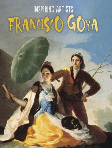 Cover for Paul Rockett · Inspiring Artists: Francisco de Goya - Inspiring Artists (Hardcover Book) [Illustrated edition] (2016)