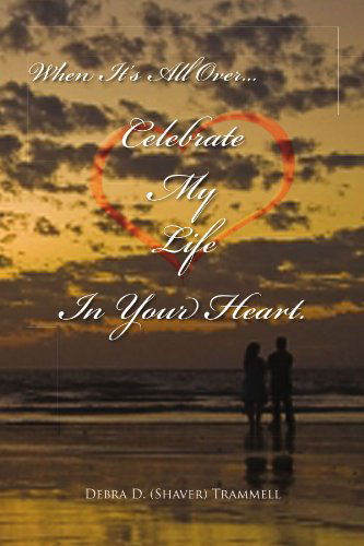 Cover for Debra Shaver Trammell · When It's All Over.celebrate My Life in Your Heart.: when It's All Over.in Your Heart. (Paperback Book) (2010)