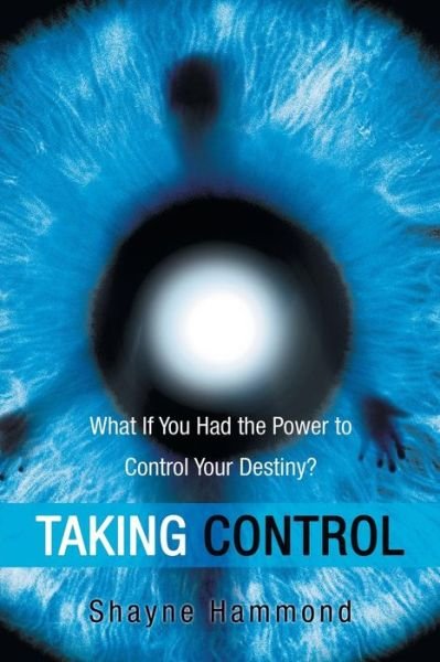 Cover for Shayne Hammond · Taking Control: What If You Had the Power to Control Your Destiny? (Taschenbuch) (2014)