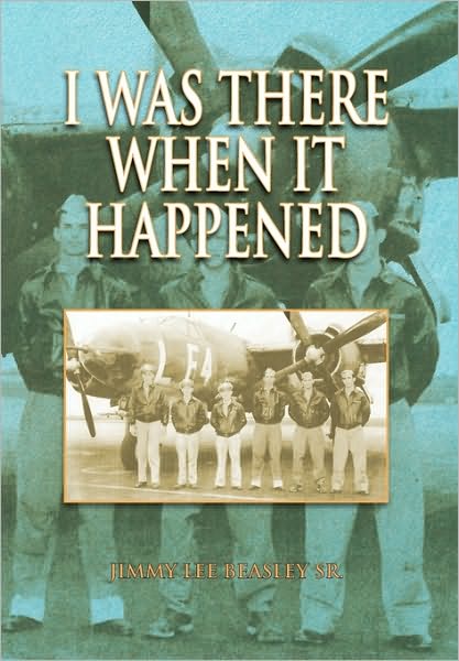 I Was There when It Happened - Jimmy Beasley - Kirjat - Xlibris - 9781453544587 - tiistai 3. elokuuta 2010