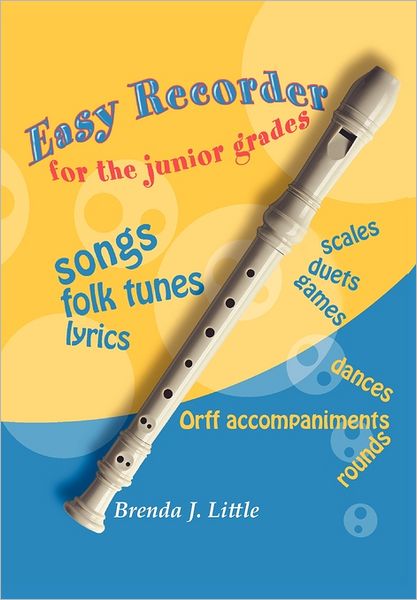 Easy Recorder for the Junior Grades - Brenda J Little - Books - Xlibris Corporation - 9781462892587 - June 15, 2011