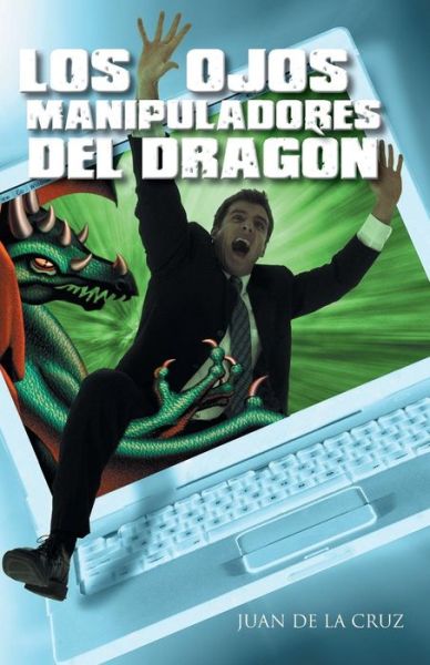 Los Ojos Manipuladores Del Dragon - Juan De La Cruz - Books - Palibrio - 9781463374587 - January 15, 2014