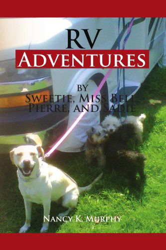 Cover for Nancy K Murphy · Rv Adventures by Sweetie, Miss Bell, Pierce and Sadie: by Sweetie Miss Bell, Pierce and Sad (Paperback Book) (2011)